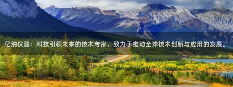 天宏娱乐集团董事长：亿纳仪器：科技引领未来的技术专家，致力于
