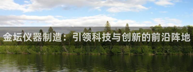 天宏娱乐陈叔：金坛仪器制造：引领科技与创新的前沿阵地