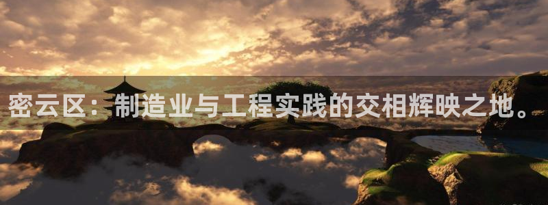 天宏娱乐在哪里：密云区：制造业与工程实践的交相辉映之地。
